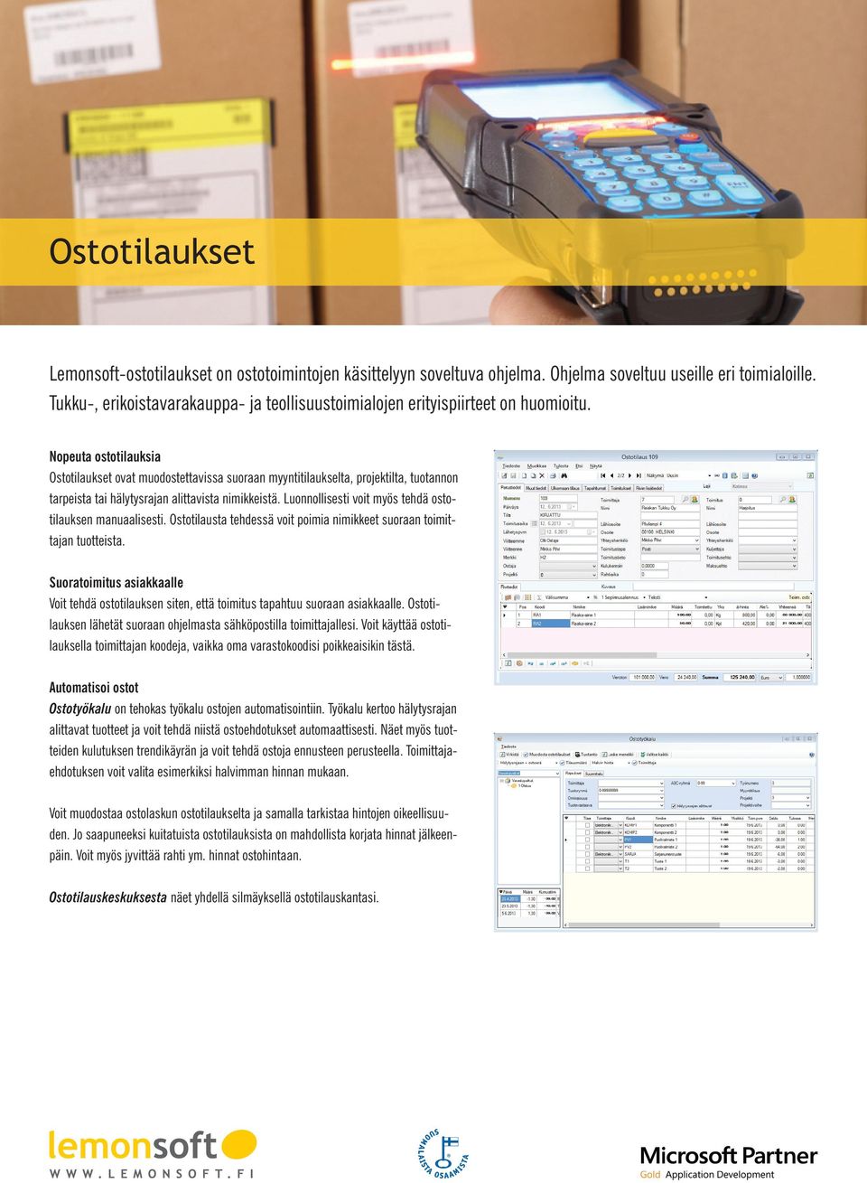 Nopeuta ostotilauksia Ostotilaukset ovat muodostettavissa suoraan myyntitilaukselta, projektilta, tuotannon tarpeista tai hälytysrajan alittavista nimikkeistä.