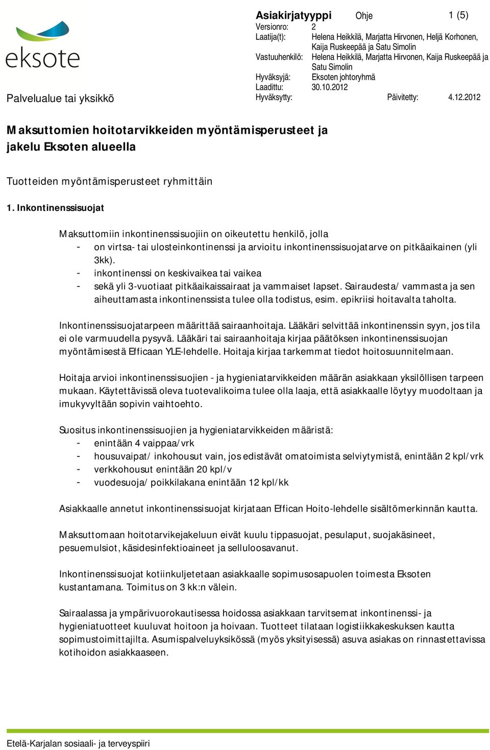 - inkontinenssi on keskivaikea tai vaikea - sekä yli 3-vuotiaat pitkäaikaissairaat ja vammaiset lapset. Sairaudesta/ vammasta ja sen aiheuttamasta inkontinenssista tulee olla todistus, esim.