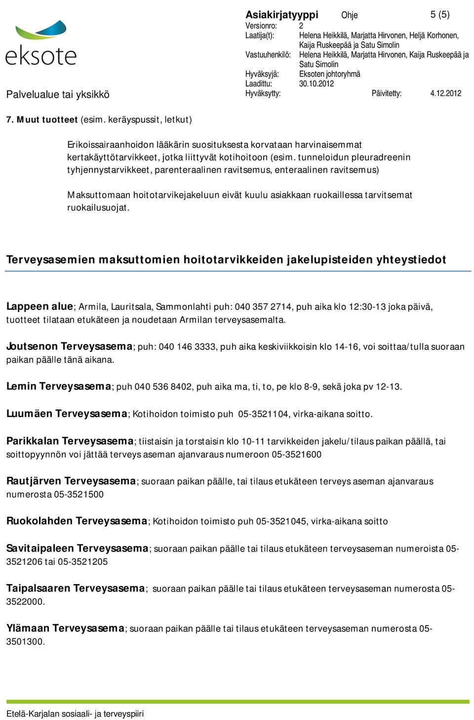 tunneloidun pleuradreenin tyhjennystarvikkeet, parenteraalinen ravitsemus, enteraalinen ravitsemus) Maksuttomaan hoitotarvikejakeluun eivät kuulu asiakkaan ruokaillessa tarvitsemat ruokailusuojat.