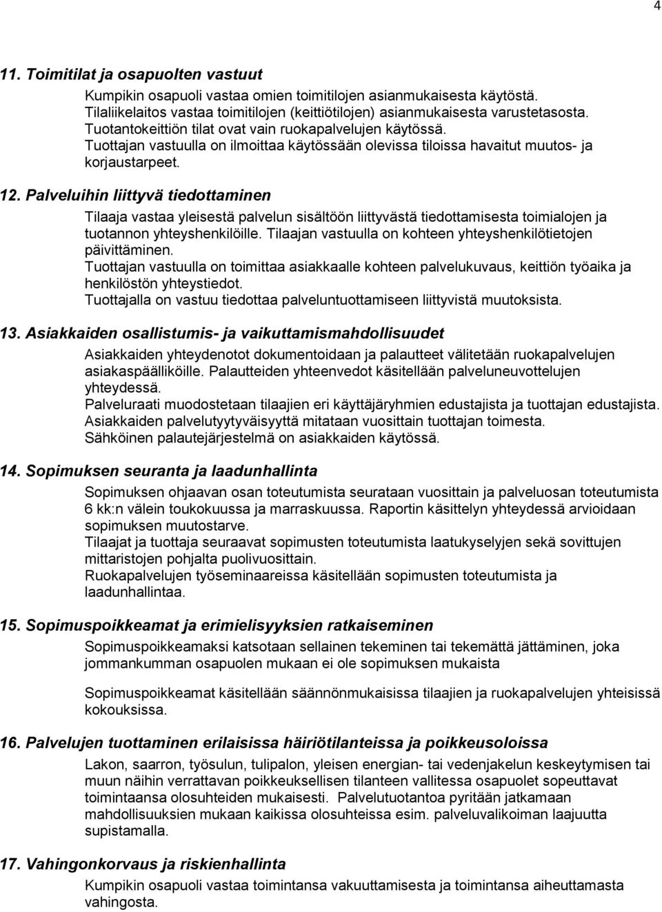 Palveluihin liittyvä tiedottaminen Tilaaja vastaa yleisestä palvelun sisältöön liittyvästä tiedottamisesta toimialojen ja tuotannon yhteyshenkilöille.