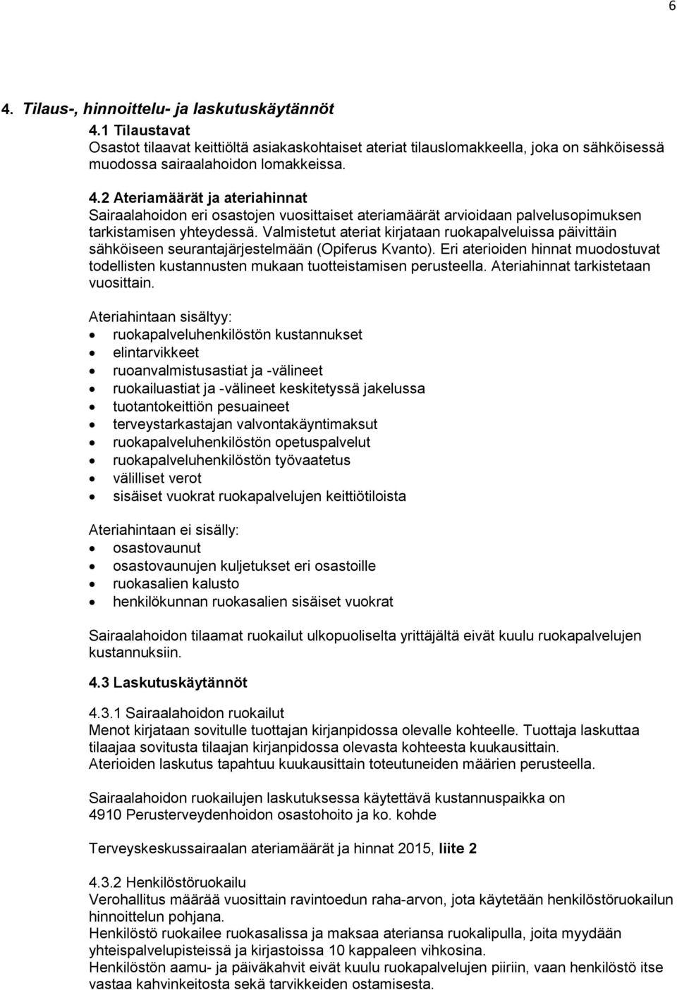 Eri aterioiden hinnat muodostuvat todellisten kustannusten mukaan tuotteistamisen perusteella. Ateriahinnat tarkistetaan vuosittain.