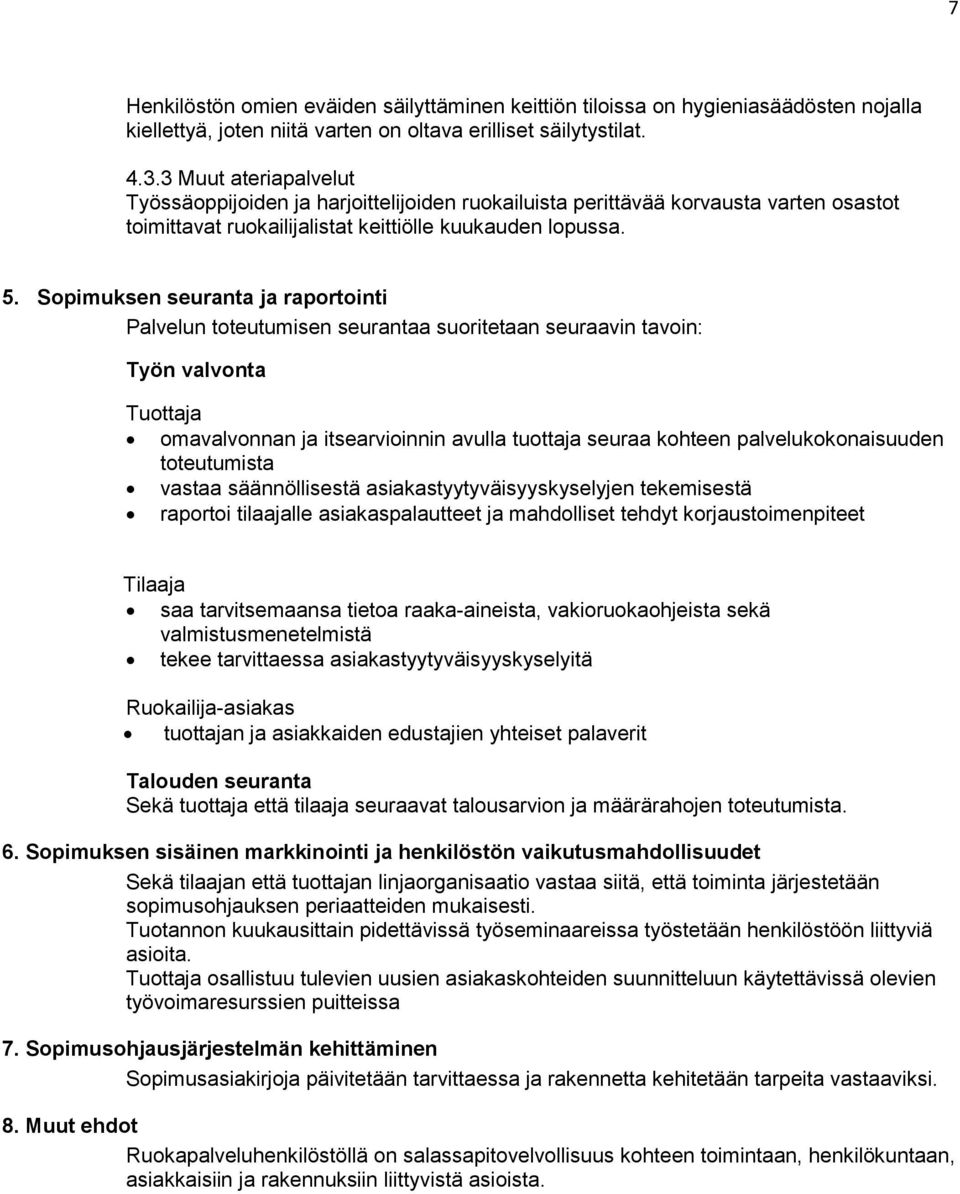 Sopimuksen seuranta ja raportointi Palvelun toteutumisen seurantaa suoritetaan seuraavin tavoin: Työn valvonta Tuottaja omavalvonnan ja itsearvioinnin avulla tuottaja seuraa kohteen