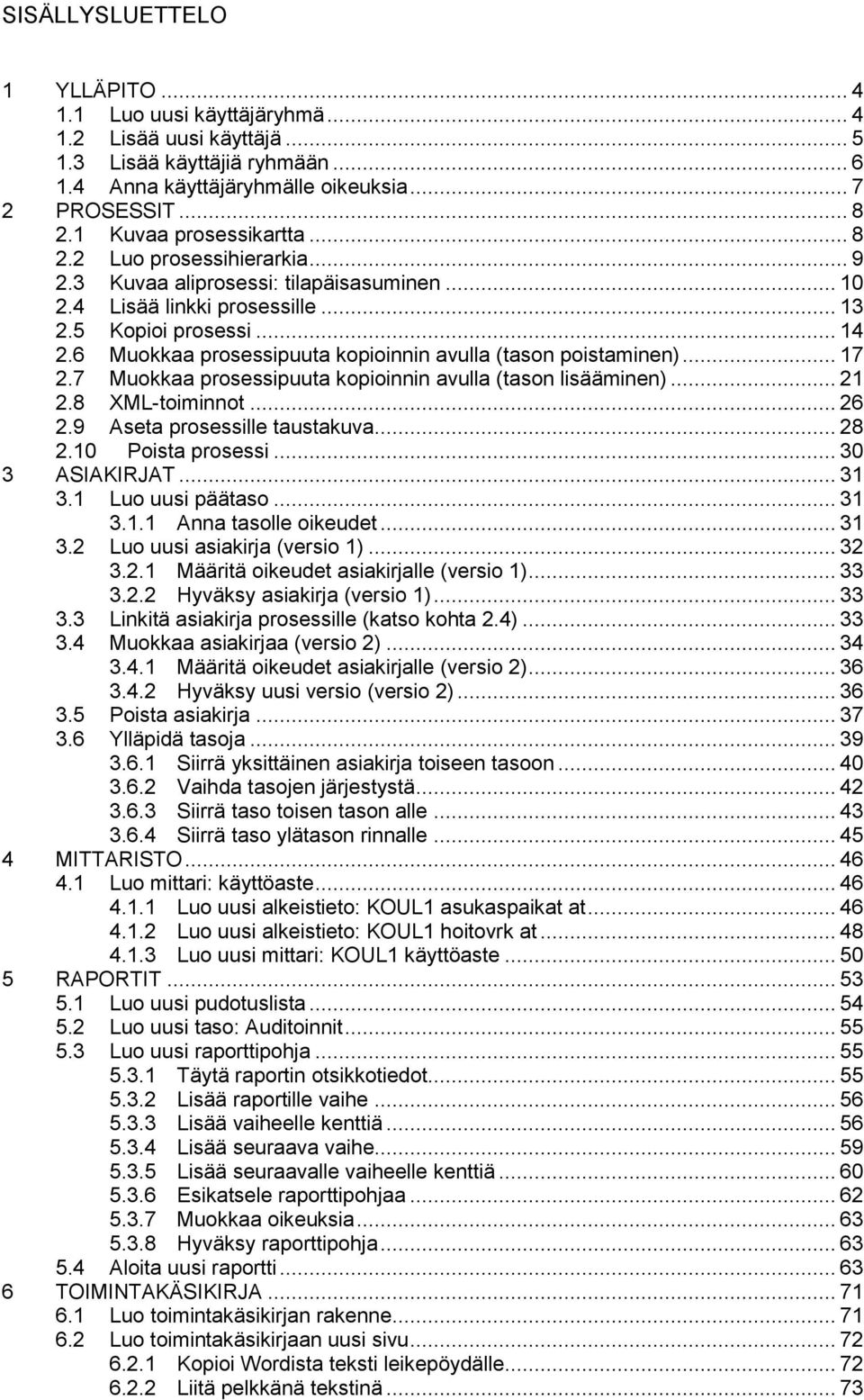 6 Muokkaa prosessipuuta kopioinnin avulla (tason poistaminen)... 17 2.7 Muokkaa prosessipuuta kopioinnin avulla (tason lisääminen)... 21 2.8 XML-toiminnot... 26 2.9 Aseta prosessille taustakuva... 28 2.