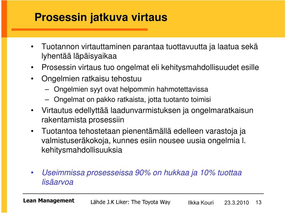 edellyttää laadunvarmistuksen ja ongelmaratkaisun rakentamista prosessiin Tuotantoa tehostetaan pienentämällä edelleen varastoja ja valmistuseräkokoja, kunnes esiin