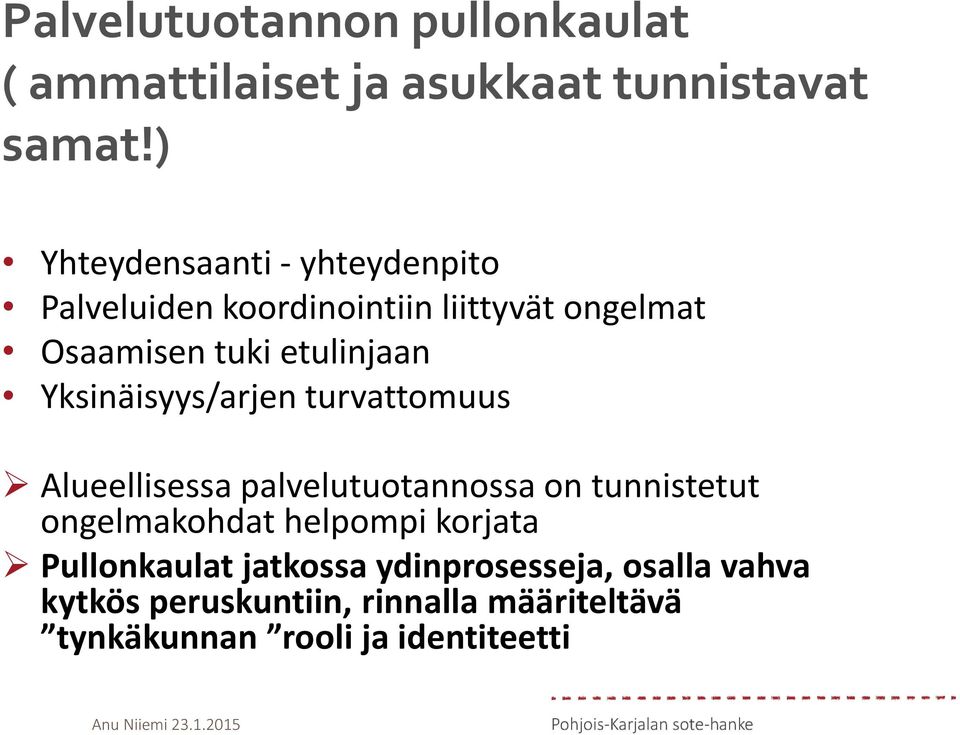 Yksinäisyys/arjen turvattomuus Alueellisessa palvelutuotannossa on tunnistetut ongelmakohdat helpompi