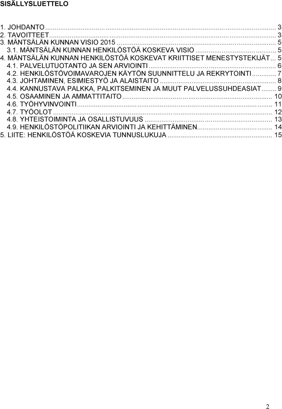 HENKILÖSTÖVOIMAVAROJEN KÄYTÖN SUUNNITTELU JA REKRYTOINTI... 7 4.3. JOHTAMINEN, ESIMIESTYÖ JA ALAISTAITO... 8 4.4. KANNUSTAVA PALKKA, PALKITSEMINEN JA MUUT PALVELUSSUHDEASIAT.