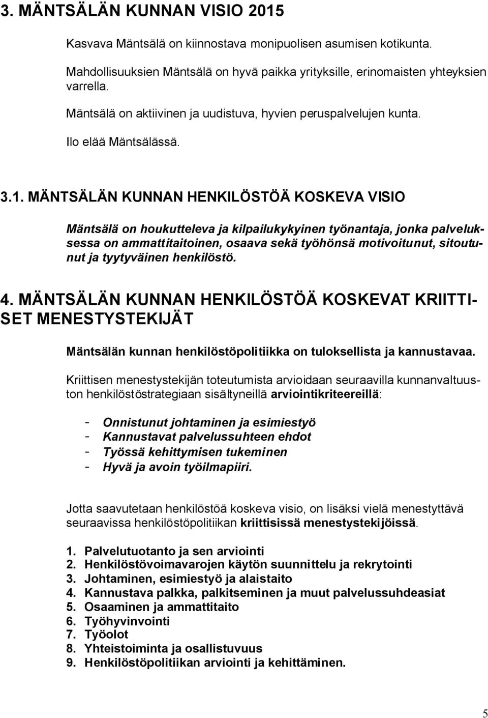 MÄNTSÄLÄN KUNNAN HENKILÖSTÖÄ KOSKEVA VISIO Mäntsälä on houkutteleva ja kilpailukykyinen työnantaja, jonka palveluksessa on ammattitaitoinen, osaava sekä työhönsä motivoitunut, sitoutunut ja