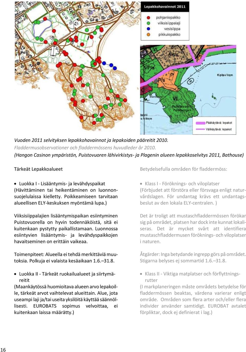 heikentäminen on luonnonsuojelulaissa kielletty. Poikkeamiseen tarvitaan alueellisen ELY-keskuksen myöntämä lupa.