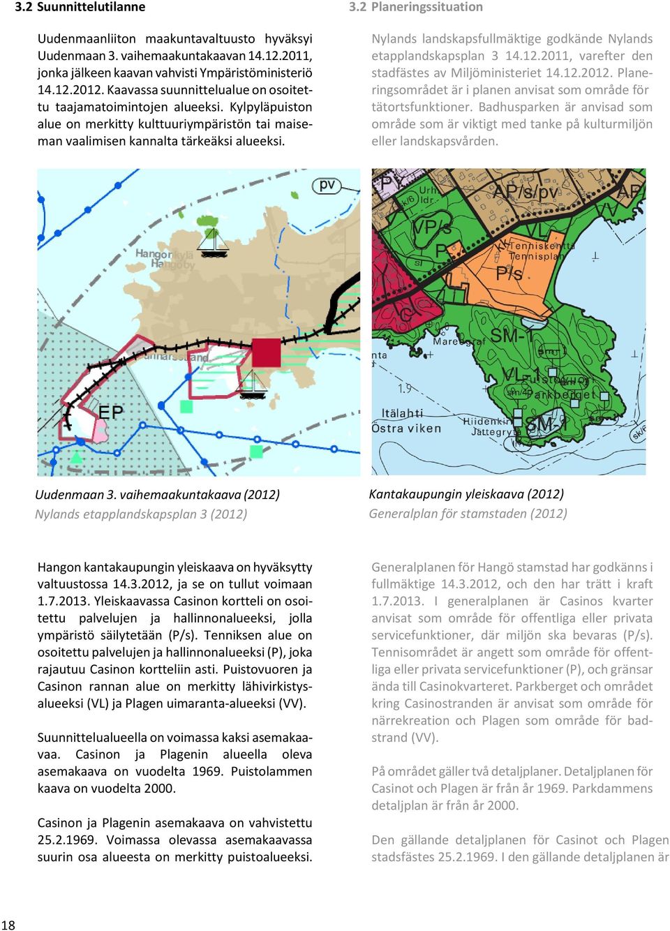 2 Planeringssituation Nylands landskapsfullmäktige godkände Nylands etapplandskapsplan 3 14.12.2011, varefter den stadfästes av Miljöministeriet 14.12.2012.