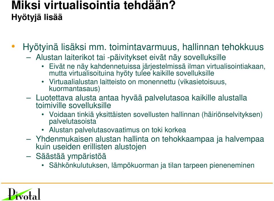 virtualisoituina hyöty tulee kaikille sovelluksille Virtuaalialustan laitteisto on monennettu (vikasietoisuus, kuormantasaus) Luotettava alusta antaa hyvää palvelutasoa kaikille alustalla