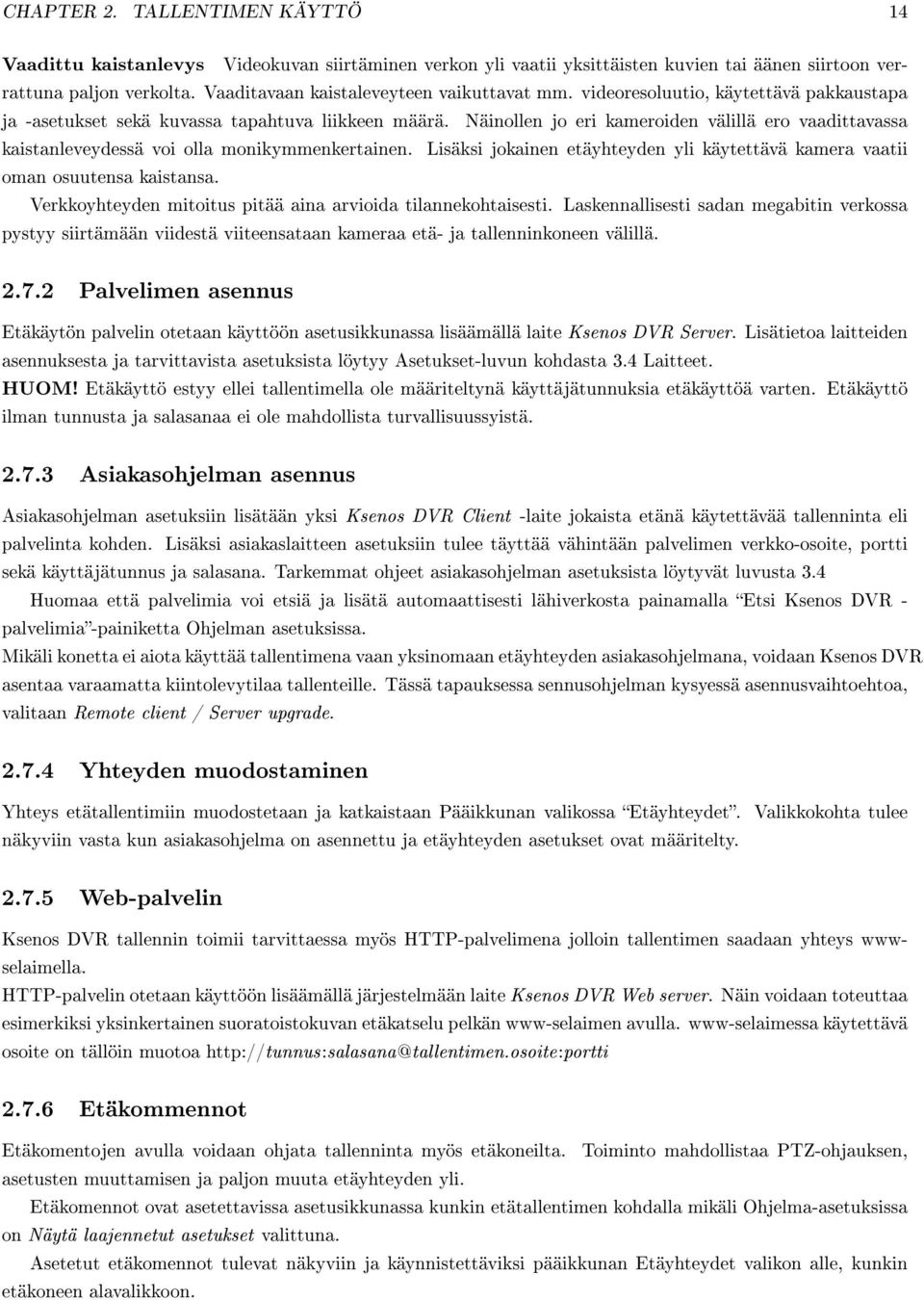 Näinollen jo eri kameroiden välillä ero vaadittavassa kaistanleveydessä voi olla monikymmenkertainen. Lisäksi jokainen etäyhteyden yli käytettävä kamera vaatii oman osuutensa kaistansa.