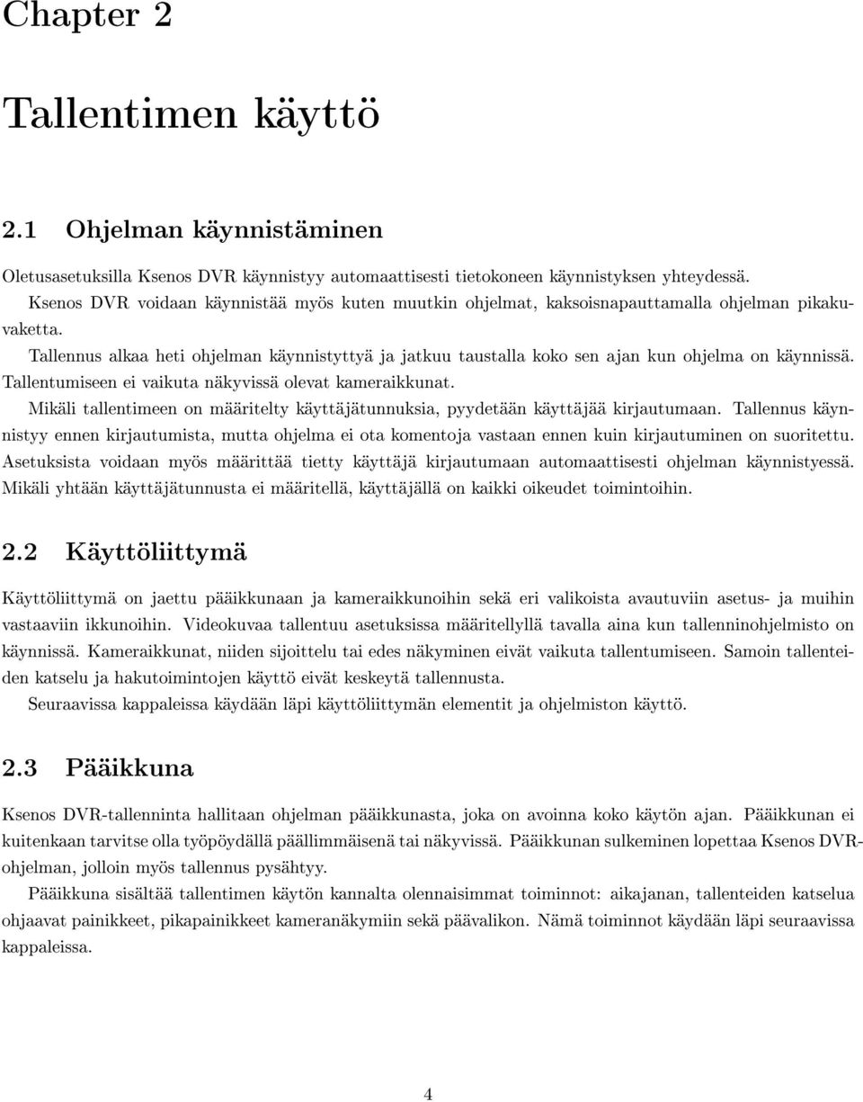 Tallennus alkaa heti ohjelman käynnistyttyä ja jatkuu taustalla koko sen ajan kun ohjelma on käynnissä. Tallentumiseen ei vaikuta näkyvissä olevat kameraikkunat.