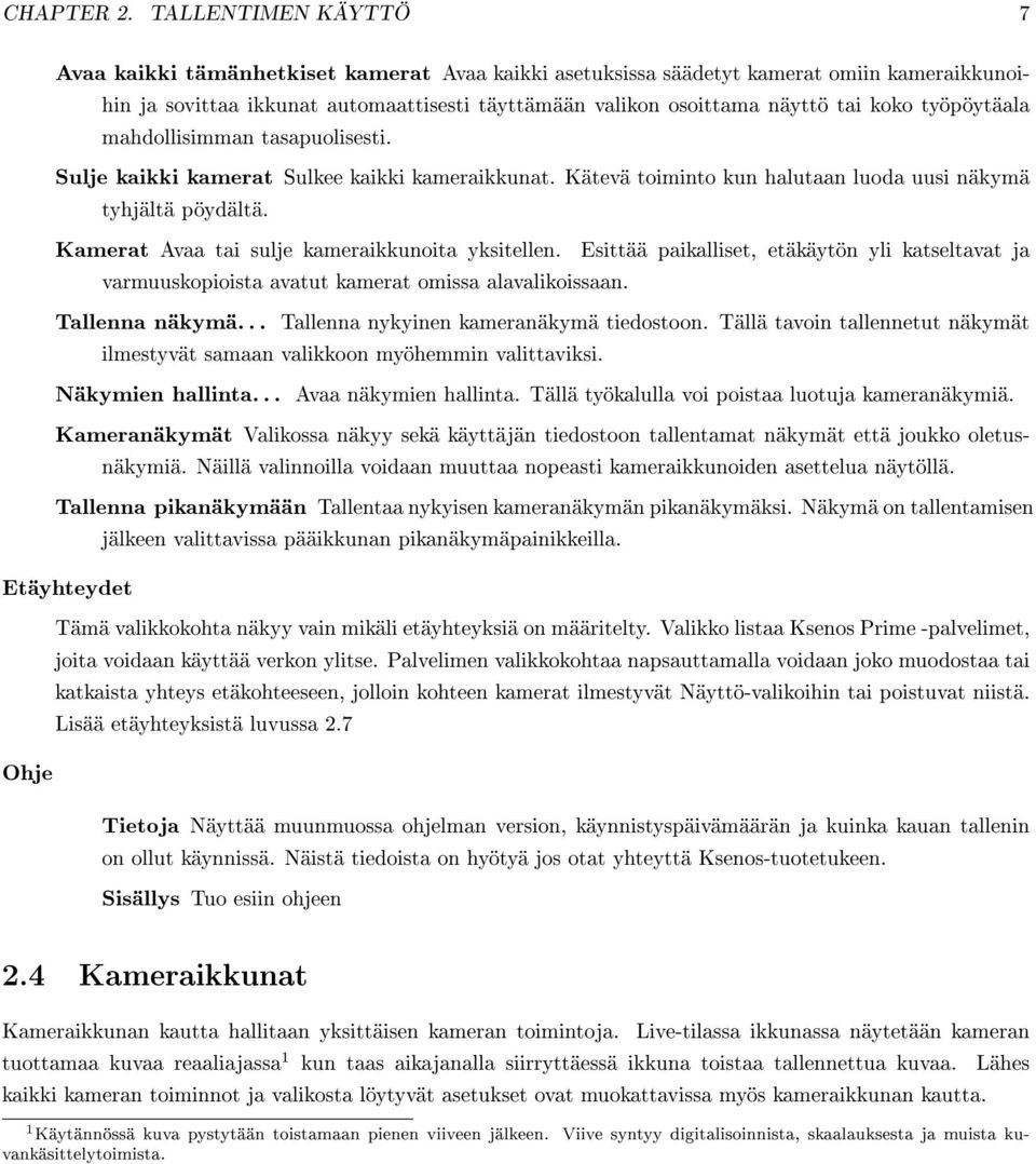 työpöytäala mahdollisimman tasapuolisesti. Sulje kaikki kamerat Sulkee kaikki kameraikkunat. Kätevä toiminto kun halutaan luoda uusi näkymä tyhjältä pöydältä.