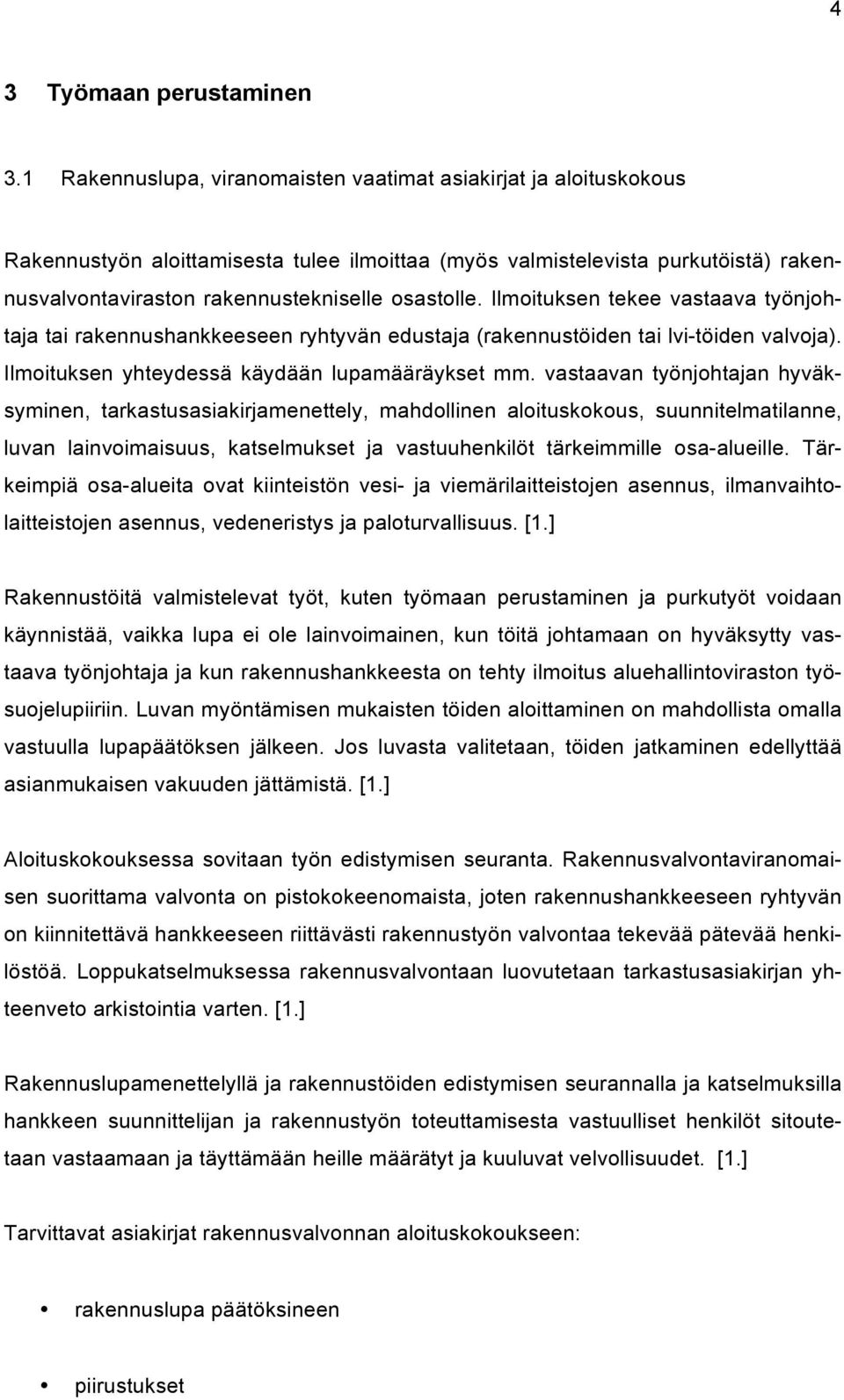 Ilmoituksen tekee vastaava työnjohtaja tai rakennushankkeeseen ryhtyvän edustaja (rakennustöiden tai lvi-töiden valvoja). Ilmoituksen yhteydessä käydään lupamääräykset mm.