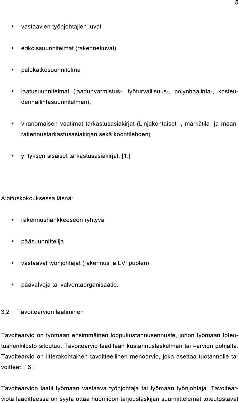 ] Aloituskokouksessa läsnä: rakennushankkeeseen ryhtyvä pääsuunnittelija vastaavat työnjohtajat (rakennus ja LVI puolen) päävalvoja tai valvontaorganisaatio. 3.