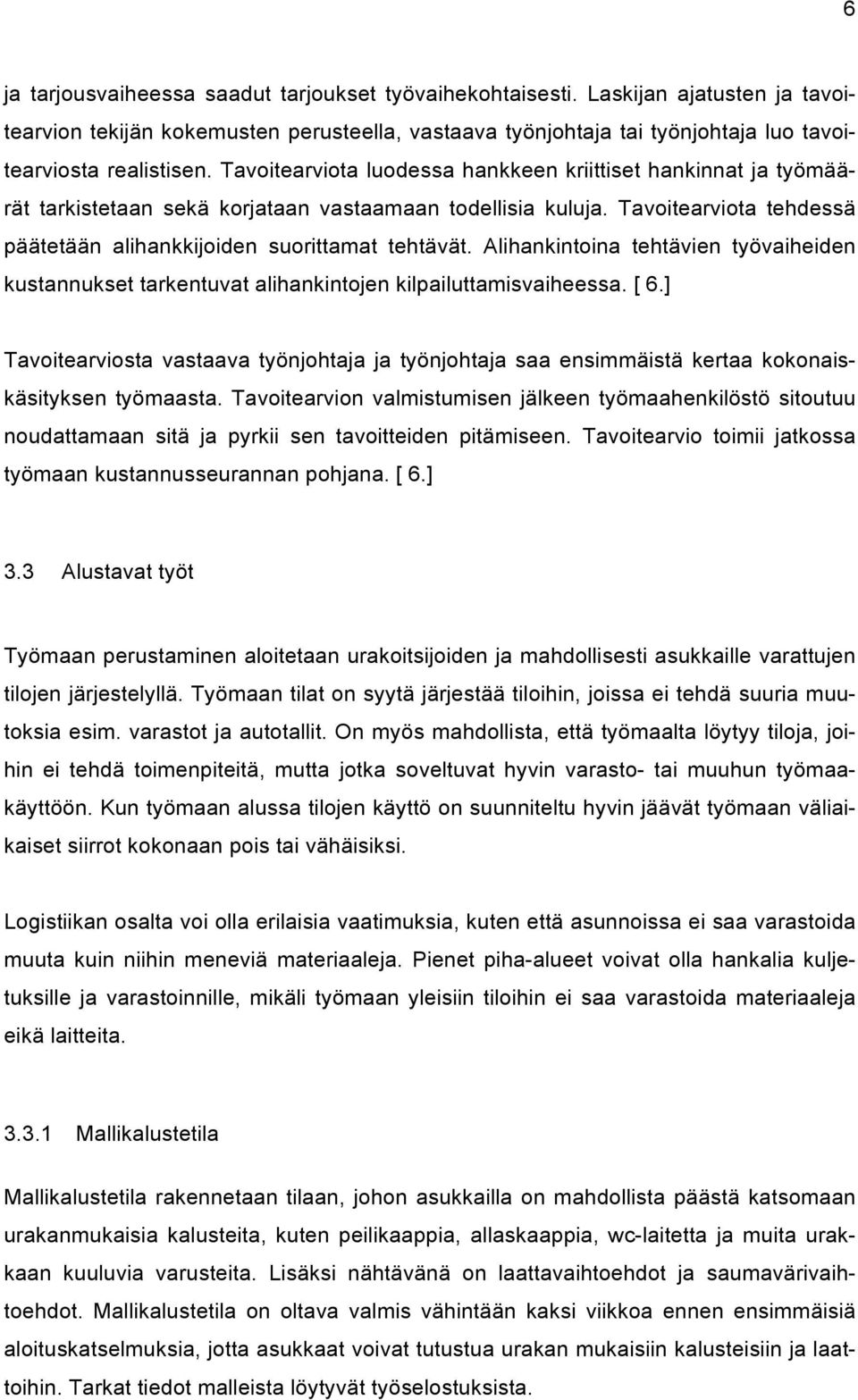 Alihankintoina tehtävien työvaiheiden kustannukset tarkentuvat alihankintojen kilpailuttamisvaiheessa. [ 6.