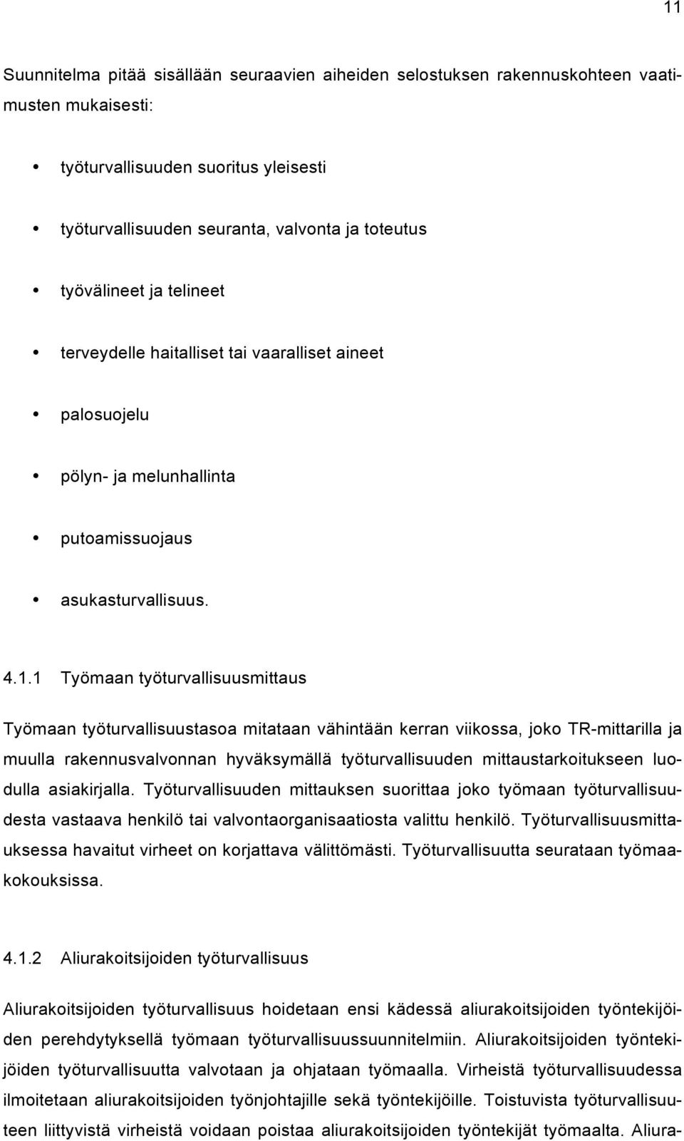 1 Työmaan työturvallisuusmittaus Työmaan työturvallisuustasoa mitataan vähintään kerran viikossa, joko TR-mittarilla ja muulla rakennusvalvonnan hyväksymällä työturvallisuuden mittaustarkoitukseen