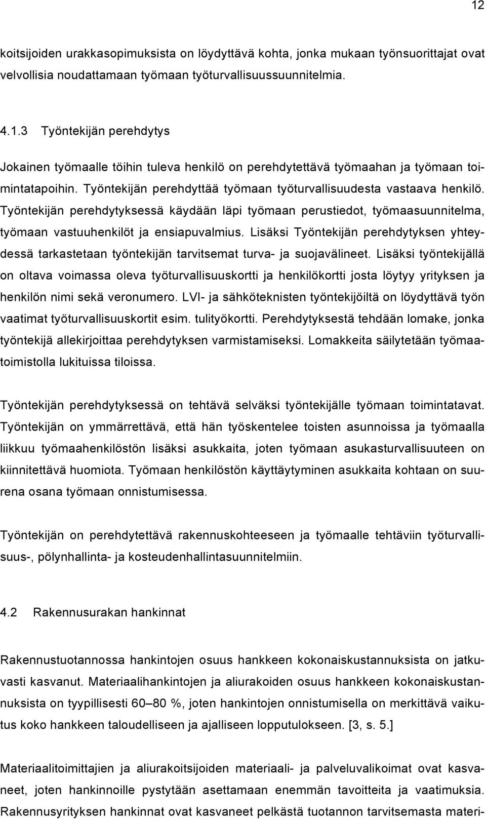 Lisäksi Työntekijän perehdytyksen yhteydessä tarkastetaan työntekijän tarvitsemat turva- ja suojavälineet.