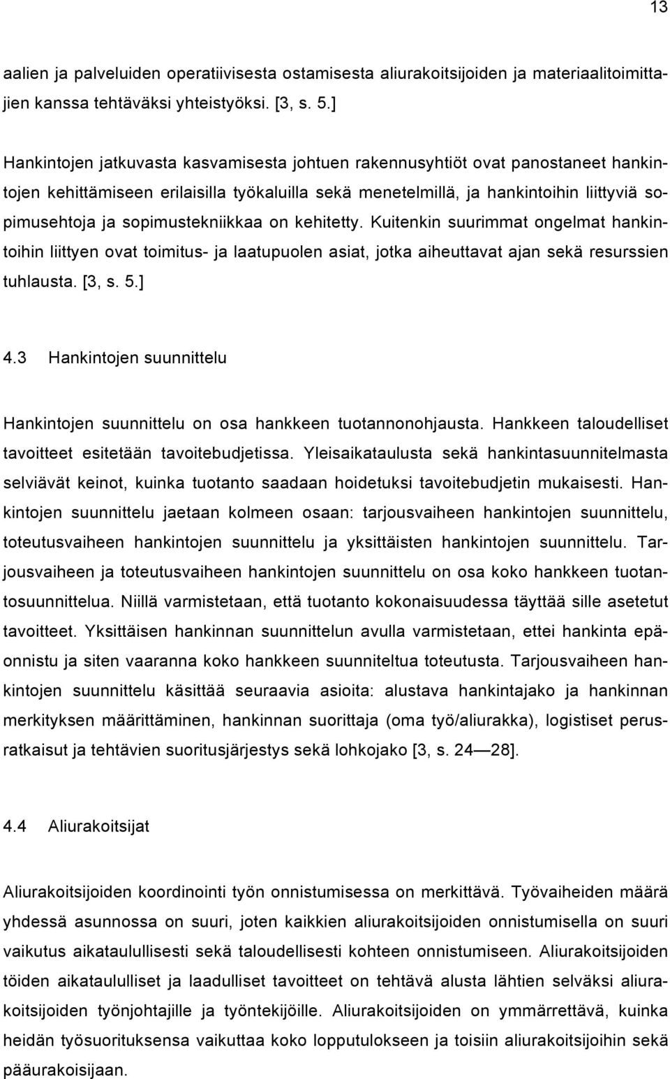 sopimustekniikkaa on kehitetty. Kuitenkin suurimmat ongelmat hankintoihin liittyen ovat toimitus- ja laatupuolen asiat, jotka aiheuttavat ajan sekä resurssien tuhlausta. [3, s. 5.] 4.