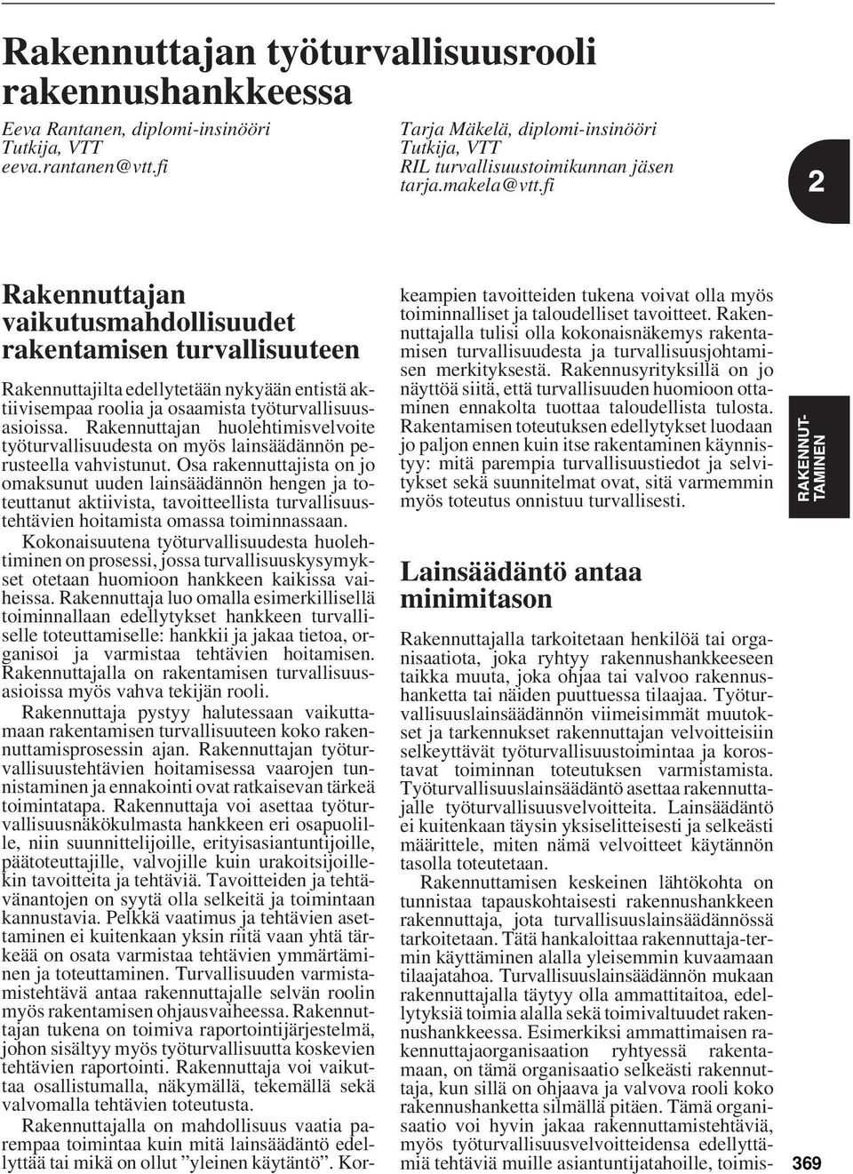 fi Rakennuttajan vaikutusmahdollisuudet rakentamisen turvallisuuteen Rakennuttajilta edellytetään nykyään entistä aktiivisempaa roolia ja osaamista työturvallisuusasioissa.