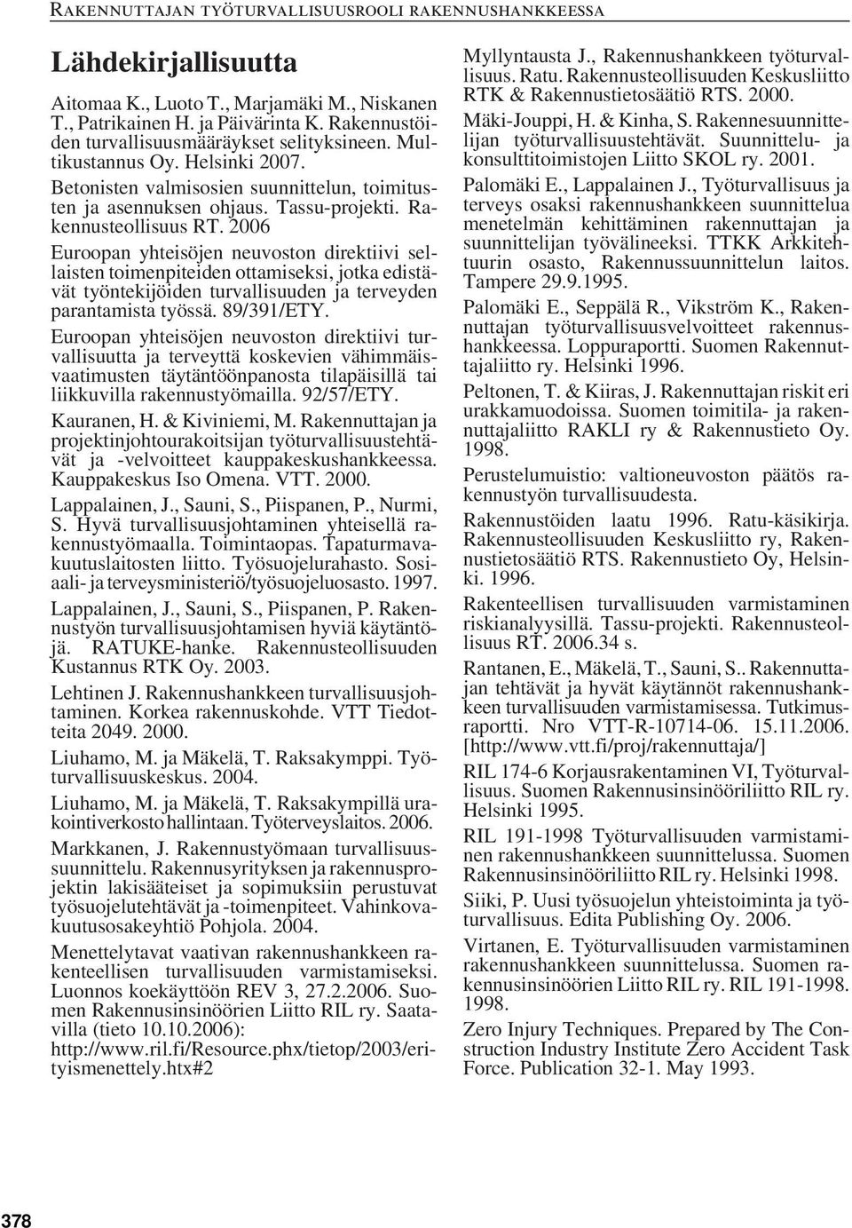 2006 Euroopan yhteisöjen neuvoston direktiivi sellaisten toimenpiteiden ottamiseksi, jotka edistävät työntekijöiden turvallisuuden ja terveyden parantamista työssä. 89/391/ETY.