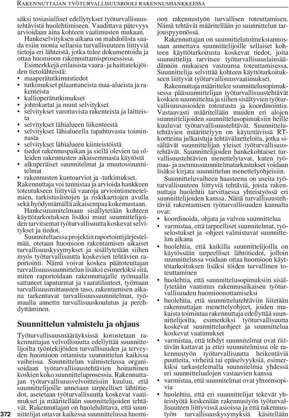 Esimerkkejä erilaisista vaara- ja haittatekijöiden tietolähteistä: maaperätutkimustiedot tutkimukset pilaantuneista maa-alueista ja rakenteista kallioperätutkimukset johtokartat ja muut selvitykset