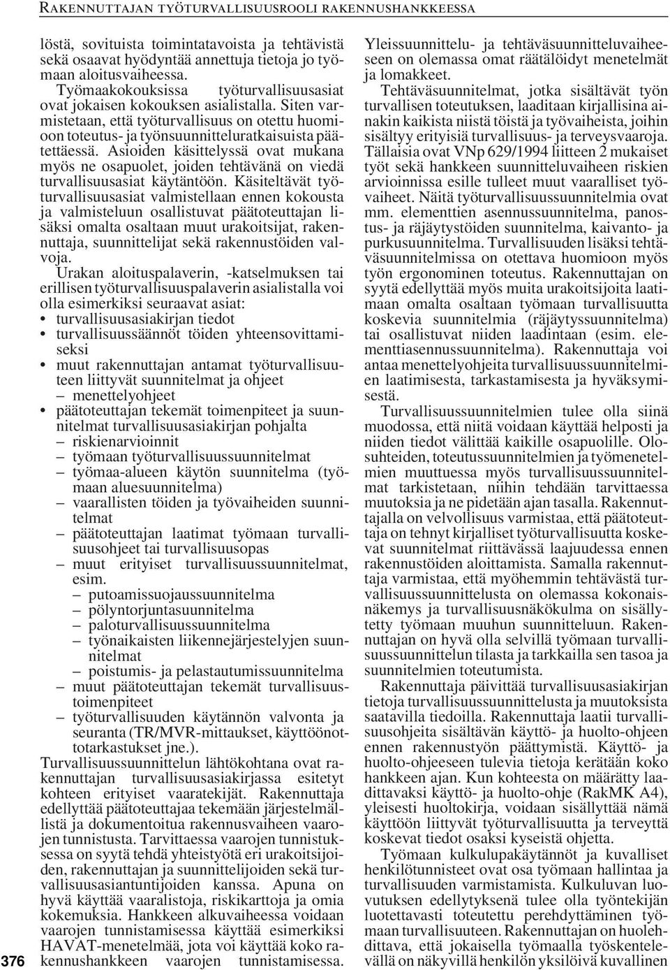 Asioiden käsittelyssä ovat mukana myös ne osapuolet, joiden tehtävänä on viedä turvallisuusasiat käytäntöön.