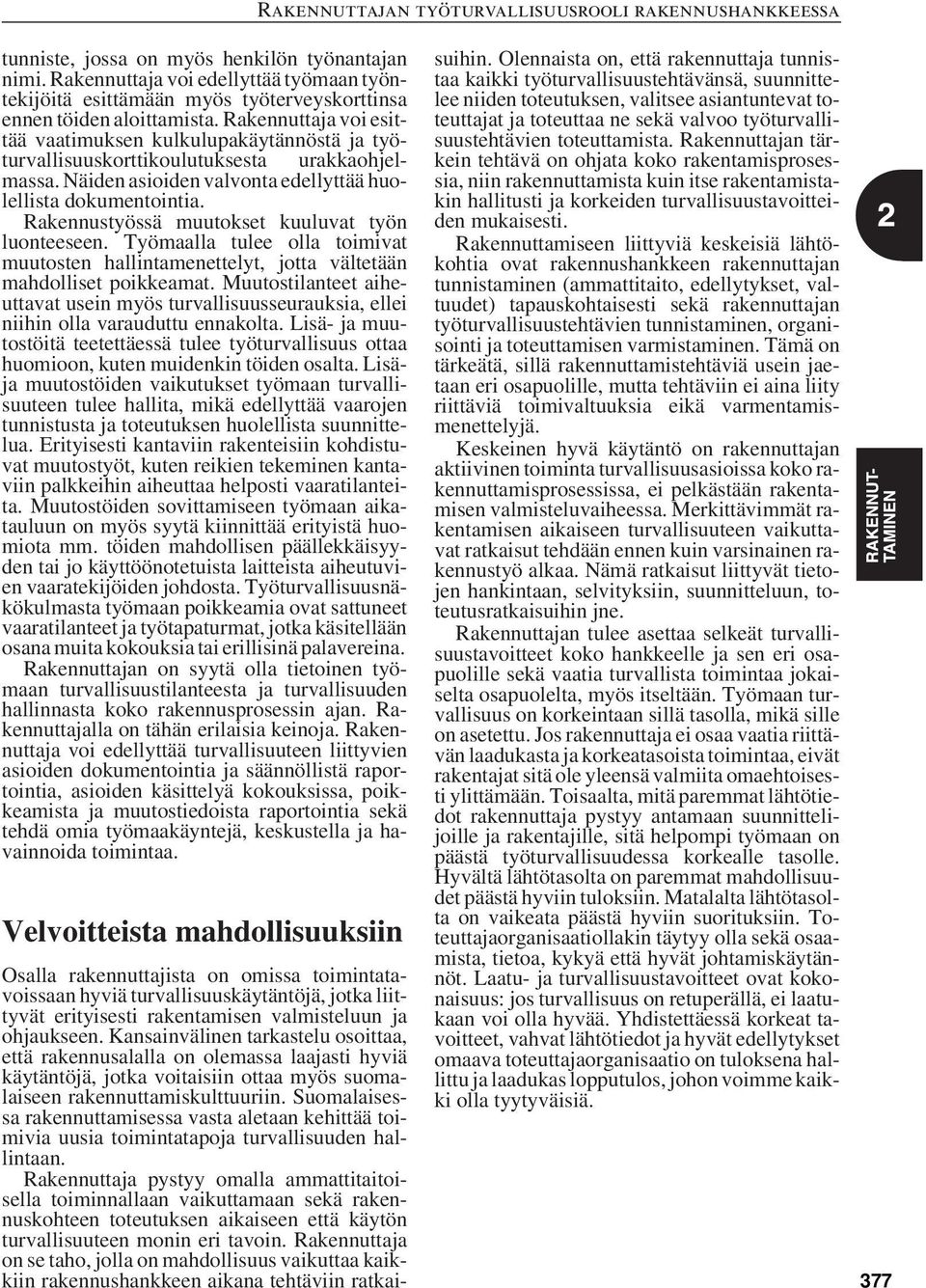 Rakennustyössä muutokset kuuluvat työn luonteeseen. Työmaalla tulee olla toimivat muutosten hallintamenettelyt, jotta vältetään mahdolliset poikkeamat.