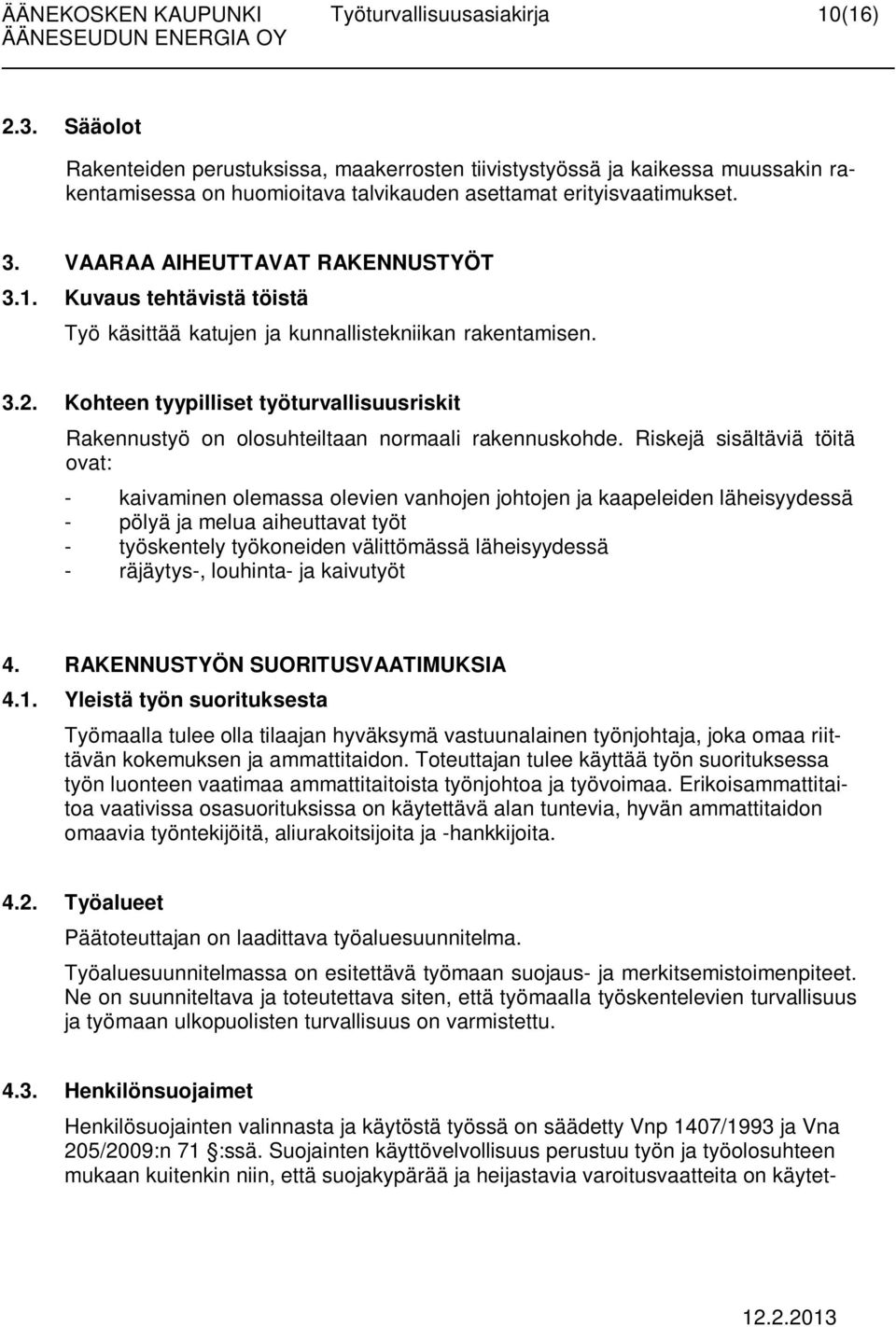 Kohteen tyypilliset työturvallisuusriskit Rakennustyö on olosuhteiltaan normaali rakennuskohde.