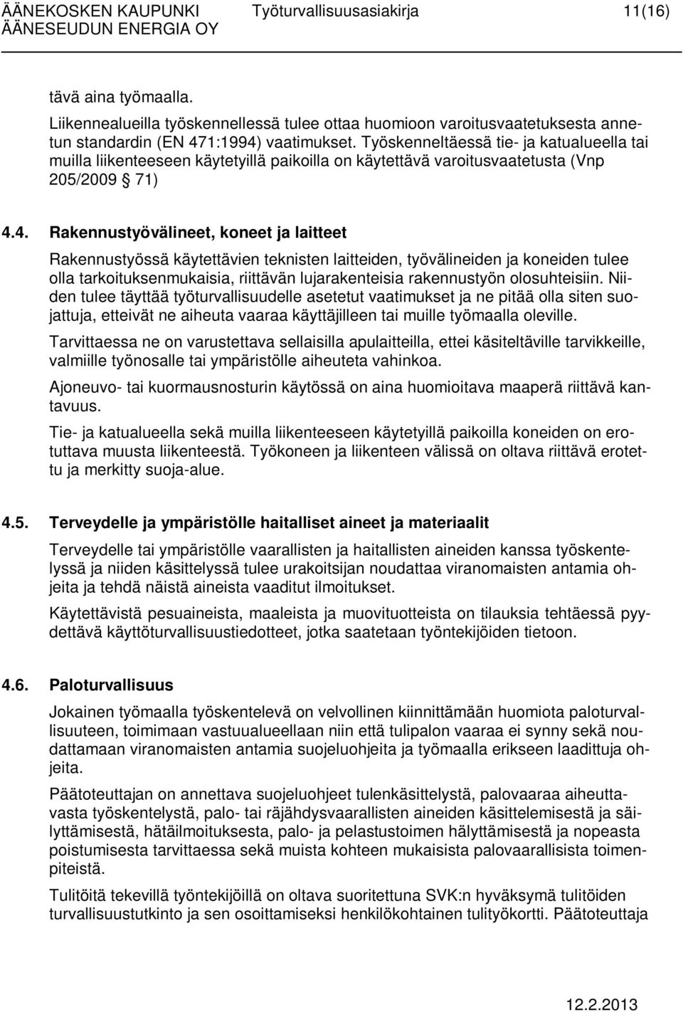 4. Rakennustyövälineet, koneet ja laitteet Rakennustyössä käytettävien teknisten laitteiden, työvälineiden ja koneiden tulee olla tarkoituksenmukaisia, riittävän lujarakenteisia rakennustyön