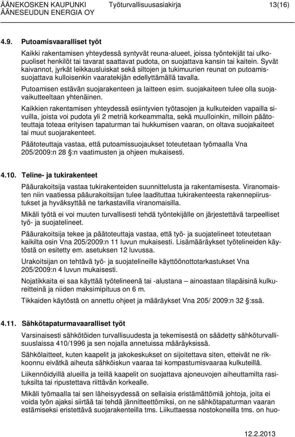 Syvät kaivannot, jyrkät leikkausluiskat sekä siltojen ja tukimuurien reunat on putoamissuojattava kulloisenkin vaaratekijän edellyttämällä tavalla. Putoamisen estävän suojarakenteen ja laitteen esim.