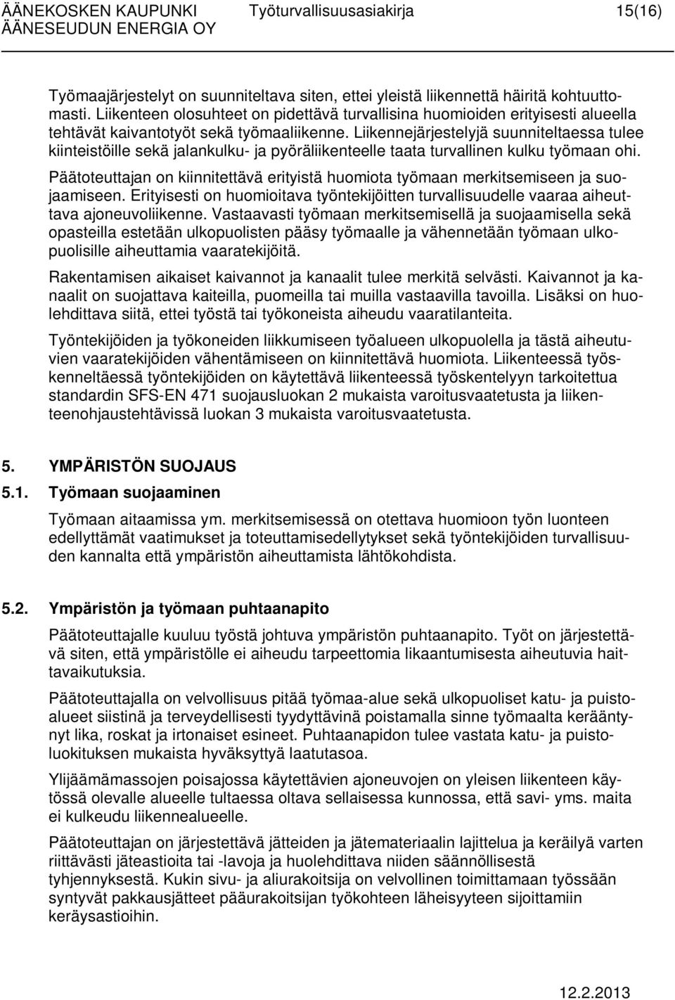 Liikennejärjestelyjä suunniteltaessa tulee kiinteistöille sekä jalankulku- ja pyöräliikenteelle taata turvallinen kulku työmaan ohi.