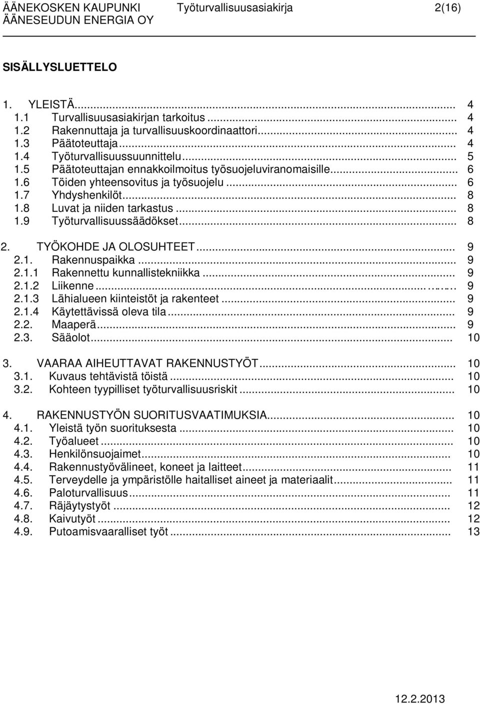 .. 8 2. TYÖKOHDE JA OLOSUHTEET... 9 2.1. Rakennuspaikka... 9 2.1.1 Rakennettu kunnallistekniikka... 9 2.1.2 Liikenne... 9 2.1.3 Lähialueen kiinteistöt ja rakenteet... 9 2.1.4 Käytettävissä oleva tila.