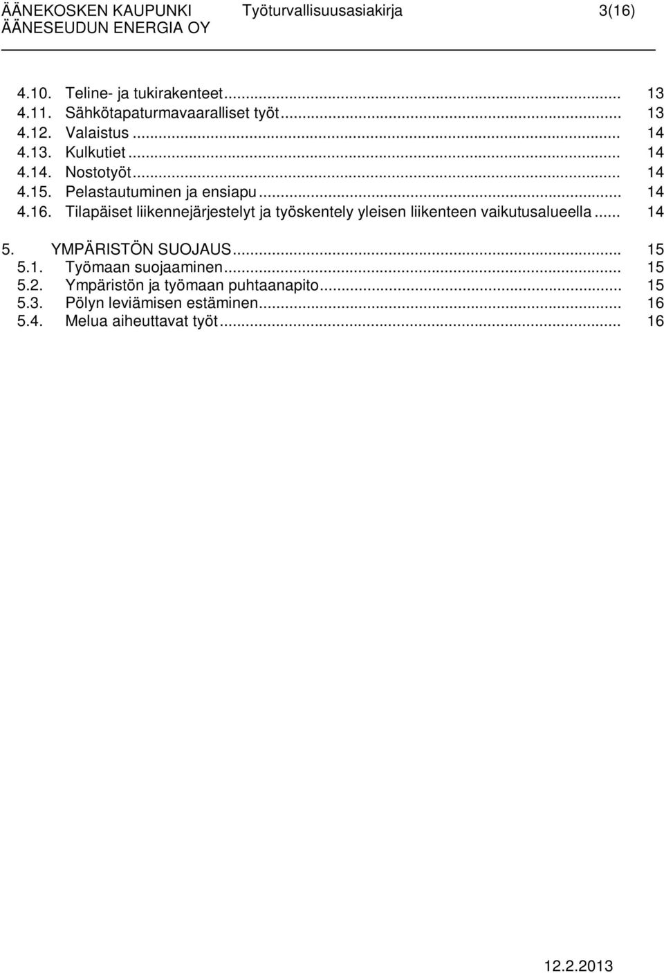 Tilapäiset liikennejärjestelyt ja työskentely yleisen liikenteen vaikutusalueella... 14 5. YMPÄRISTÖN SUOJAUS... 15 5.1. Työmaan suojaaminen.