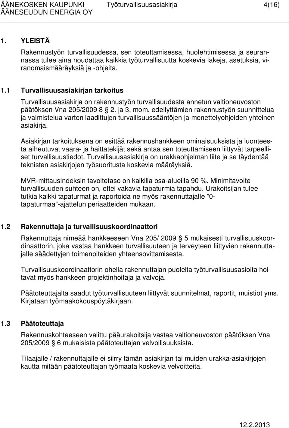 1.1 Turvallisuusasiakirjan tarkoitus Turvallisuusasiakirja on rakennustyön turvallisuudesta annetun valtioneuvoston päätöksen Vna 205/2009 8 2. ja 3. mom.