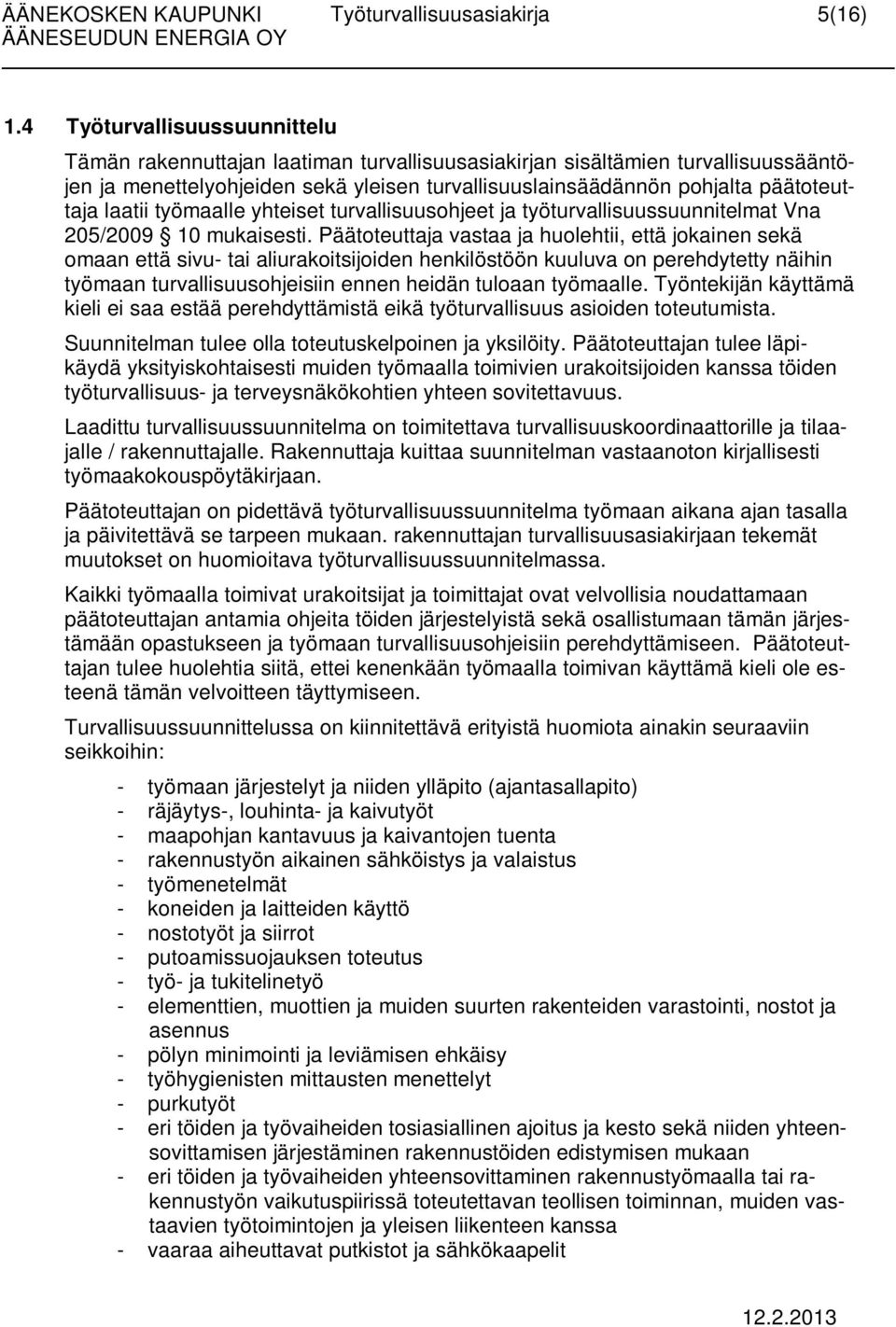 laatii työmaalle yhteiset turvallisuusohjeet ja työturvallisuussuunnitelmat Vna 205/2009 10 mukaisesti.