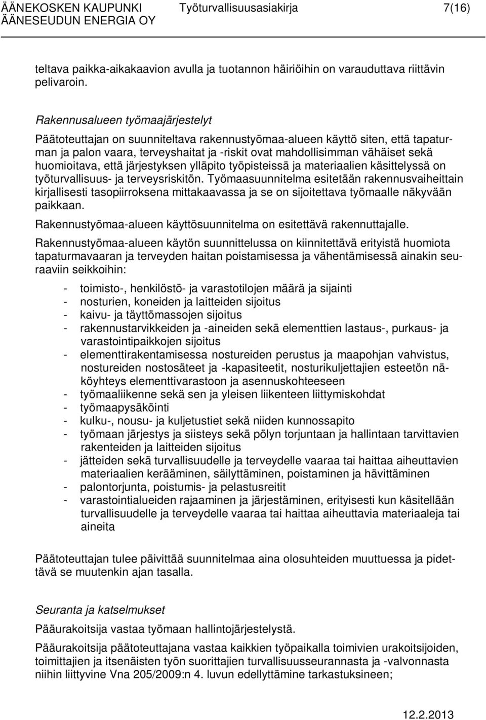 huomioitava, että järjestyksen ylläpito työpisteissä ja materiaalien käsittelyssä on työturvallisuus- ja terveysriskitön.