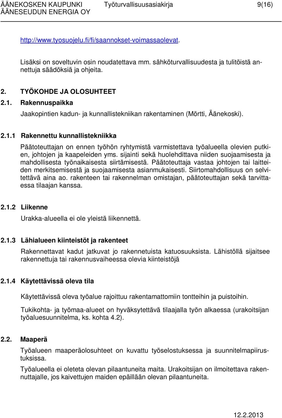 sijainti sekä huolehdittava niiden suojaamisesta ja mahdollisesta työnaikaisesta siirtämisestä. Päätoteuttaja vastaa johtojen tai laitteiden merkitsemisestä ja suojaamisesta asianmukaisesti.