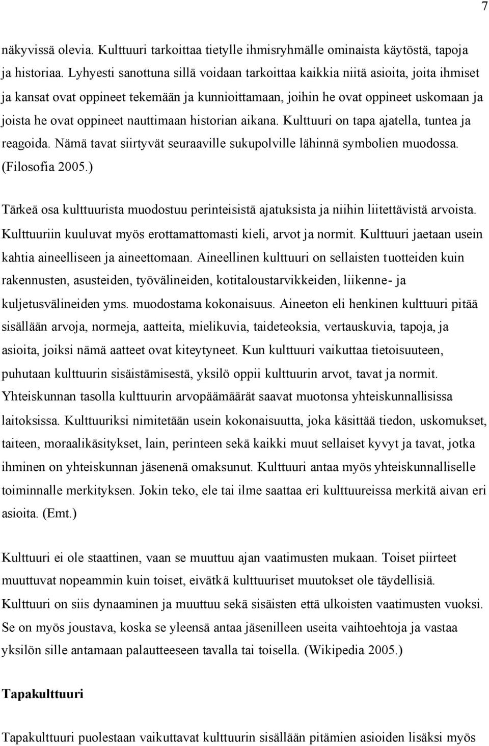 nauttimaan historian aikana. Kulttuuri on tapa ajatella, tuntea ja reagoida. Nämä tavat siirtyvät seuraaville sukupolville lähinnä symbolien muodossa. (Filosofia 2005.