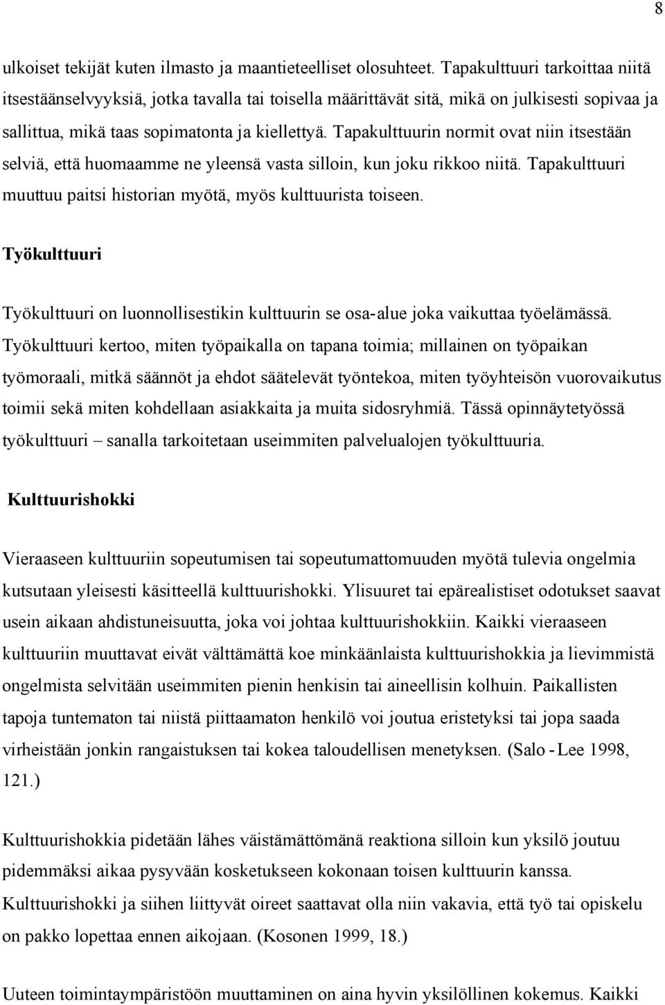 Tapakulttuurin normit ovat niin itsestään selviä, että huomaamme ne yleensä vasta silloin, kun joku rikkoo niitä. Tapakulttuuri muuttuu paitsi historian myötä, myös kulttuurista toiseen.