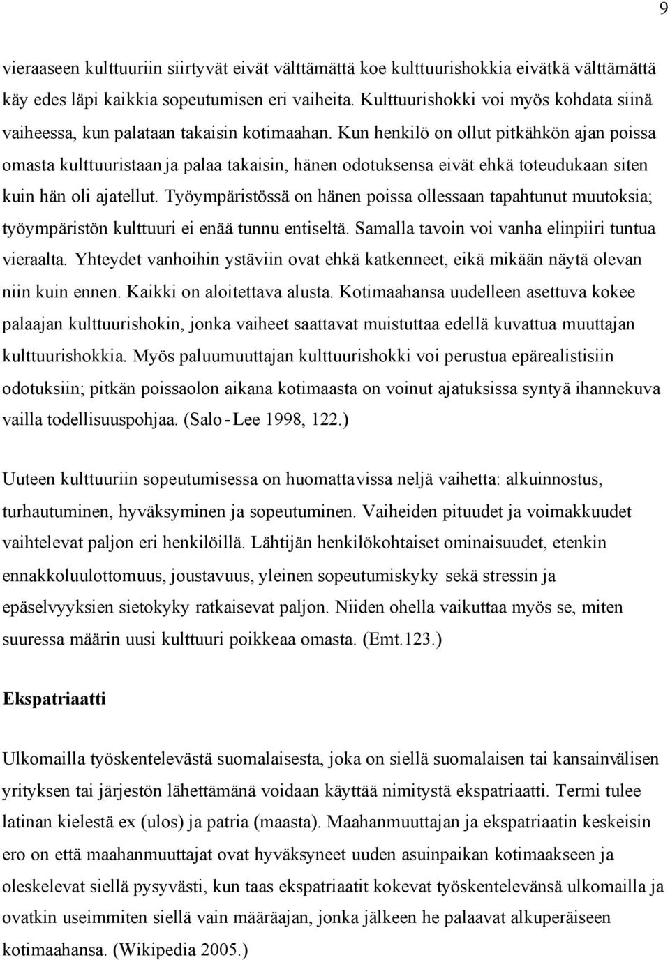 Kun henkilö on ollut pitkähkön ajan poissa omasta kulttuuristaan ja palaa takaisin, hänen odotuksensa eivät ehkä toteudukaan siten kuin hän oli ajatellut.