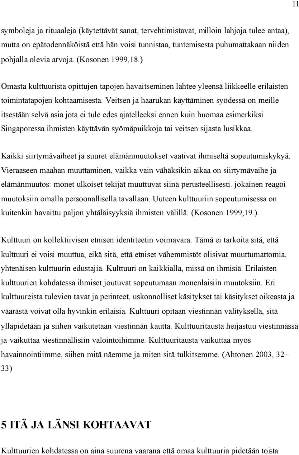 Veitsen ja haarukan käyttäminen syödessä on meille itsestään selvä asia jota ei tule edes ajatelleeksi ennen kuin huomaa esimerkiksi Singaporessa ihmisten käyttävän syömäpuikkoja tai veitsen sijasta