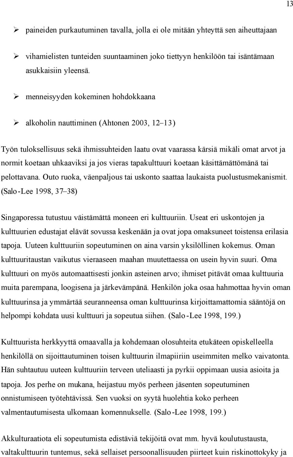 vieras tapakulttuuri koetaan käsittämättömänä tai pelottavana. Outo ruoka, väenpaljous tai uskonto saattaa laukaista puolustusmekanismit.