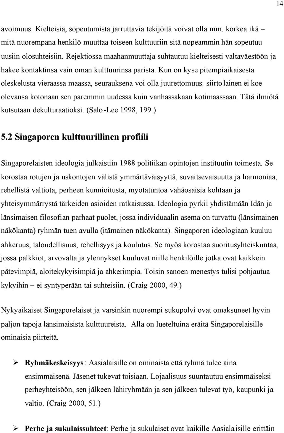 Kun on kyse pitempiaikaisesta oleskelusta vieraassa maassa, seurauksena voi olla juurettomuus: siirto lainen ei koe olevansa kotonaan sen paremmin uudessa kuin vanhassakaan kotimaassaan.