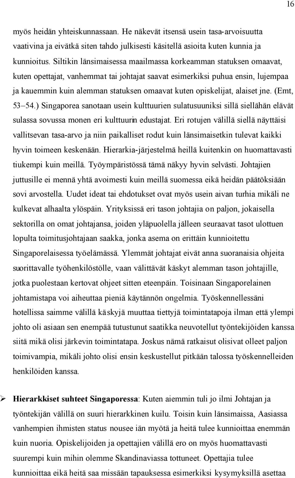 opiskelijat, alaiset jne. (Emt, 53 54.) Singaporea sanotaan usein kulttuurien sulatusuuniksi sillä siellähän elävät sulassa sovussa monen eri kulttuurin edustajat.