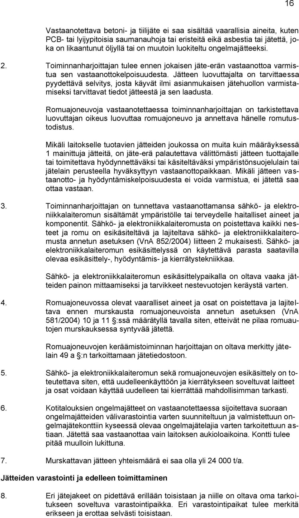 Jätteen luovuttajalta on tarvittaessa pyydettävä selvitys, josta käyvät ilmi asianmukaisen jätehuollon varmistamiseksi tarvittavat tiedot jätteestä ja sen laadusta.