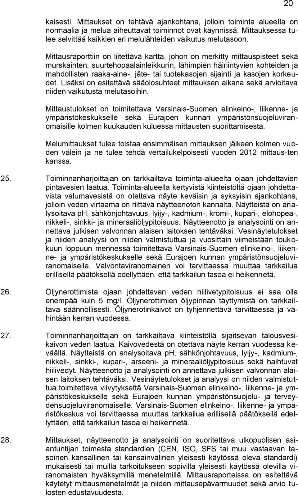 Mittausraporttiin on liitettävä kartta, johon on merkitty mittauspisteet sekä murskainten, suurtehopaalainleikkurin, lähimpien häiriintyvien kohteiden ja mahdollisten raaka-aine-, jäte- tai