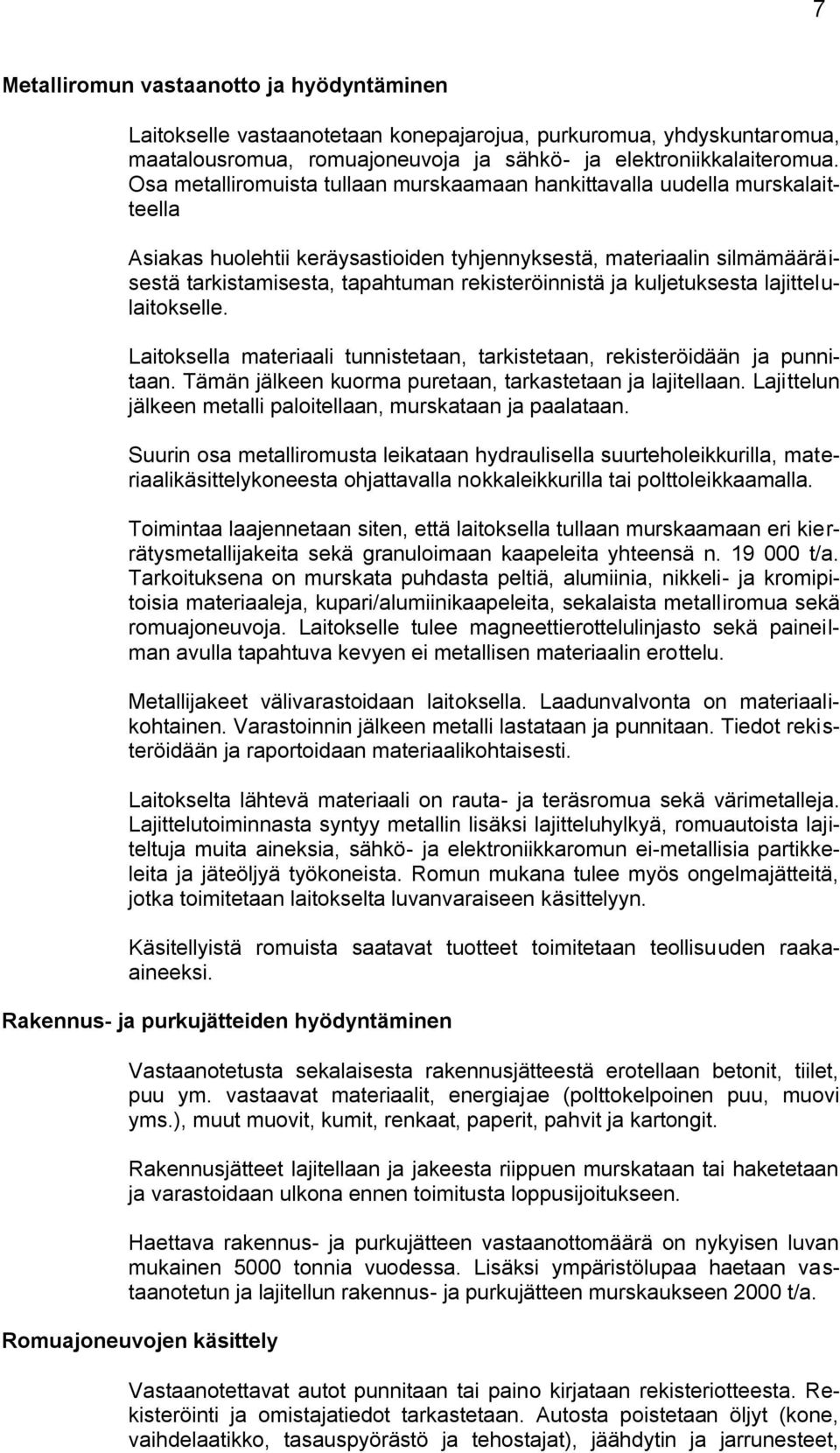 rekisteröinnistä ja kuljetuksesta lajittelulaitokselle. Laitoksella materiaali tunnistetaan, tarkistetaan, rekisteröidään ja punnitaan. Tämän jälkeen kuorma puretaan, tarkastetaan ja lajitellaan.