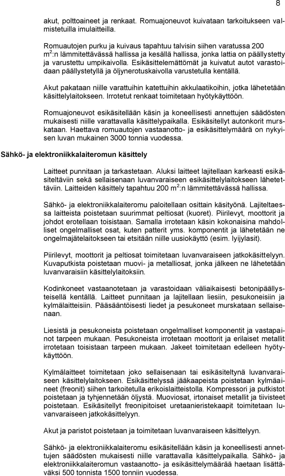 Esikäsittelemättömät ja kuivatut autot varastoidaan päällystetyllä ja öljynerotuskaivolla varustetulla kentällä.