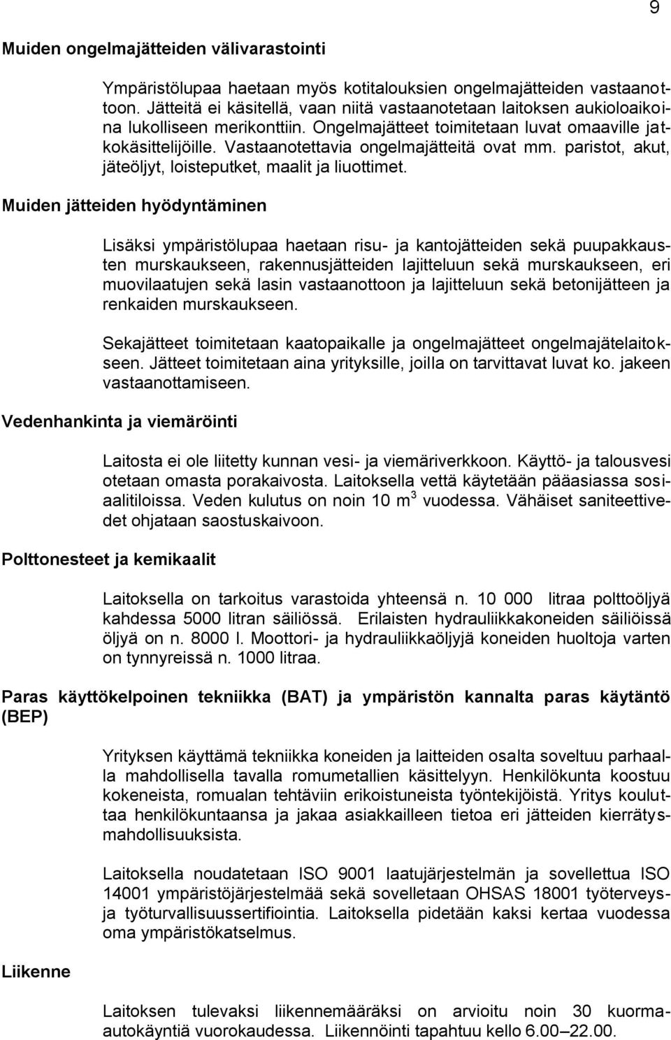 Vastaanotettavia ongelmajätteitä ovat mm. paristot, akut, jäteöljyt, loisteputket, maalit ja liuottimet.